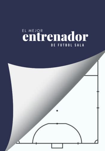 El Mejor Entrenador de FUTSAL: 120 páginas para planificación táctica - Fútbol Sala