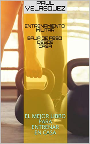 eNTRENAMIENTO MILITAR BAJA DE PESO DESDE CASA: EL MEJOR LIBRO PARA ENTRENAR EN CASA