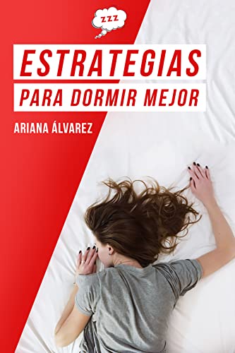 Estrategias para dormir mejor: Cómo lograr un mejor descanso con técnicas, cambio de hábitos, y ejercicios que logren que tengas un sueño profundo y reparador