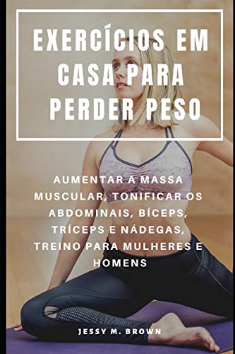 EXERCÍCIOS EM CASA PARA PERDER PESO : AUMENTAR A MASSA MUSCULAR, TONIFICAR OS ABDOMINAIS, BÍCEPS, TRÍCEPS E NÁDEGAS, TREINO PARA MULHERES E HOMENS