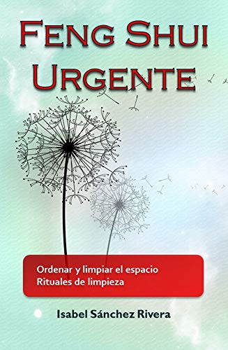 Feng Shui Urgente. Ordenar y limpiar el espacio. Rituales de limpieza.: Descubre como funciona la energía Negativa y por qué te está afectando. Transforma tu espacio