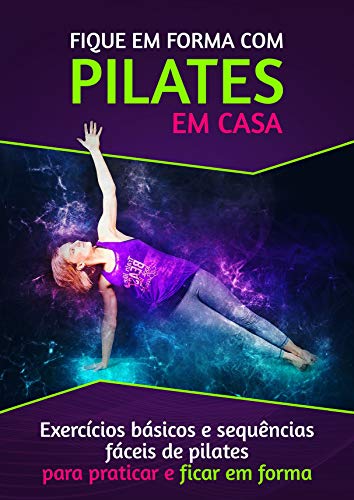 Fique em Forma Com Pilates Em Casa: Se você está tentando te ou alguma outra atividade física ou você só quer que sua rotina diária seja mais fácil, o ... te ajudar. (Portuguese Edition)