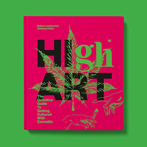 High Art: The Definitive Guide to Getting Cultured with Cannabis