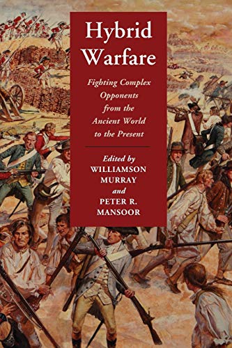 Hybrid Warfare: Fighting Complex Opponents from the Ancient World to the Present