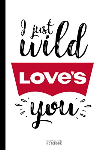 I Just Wild Love's You | Composition Notebook: Fun Sexy and Beautiful Cover Design College Ruled for Write | Perfect Gift for Adults, Men, Women, ... Other Ocasion | For Peoples who Love Somebody