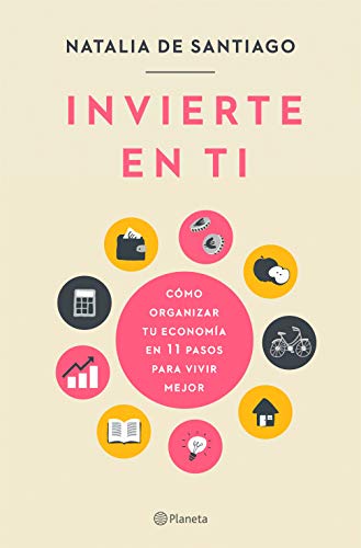 Invierte en ti: Cómo organizar tu economía en 11 pasos para vivir mejor (No Ficción)