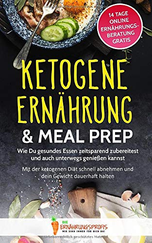 Ketogene Ernährung & Meal Prep: Wie Du gesundes Essen zeitsparend zubereitest und auch unterwegs genießen kannst - Mit der ketogenen Diät schnell ... 1 (GRATIS: 14 Tage Online Ernährungsberatung)