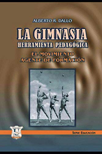 LA GIMNASIA HERRAMIENTA PEDAGÓGICA: El movimiento, agente de formación: 2 (Educación y didáctica para el profesor II)