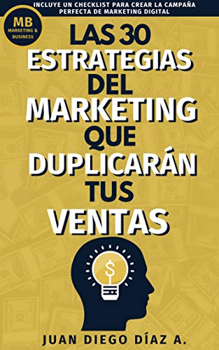 Las 30 Estrategias del Marketing que Duplicarán tus Ventas: Tácticas de Negocios, Marketing y Ventas para Emprendedores. Libro de Comunicación, Branding y Marketing Digital