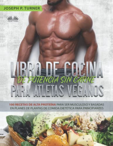 Libro De Cocina De Potencia Sin Carne Para Atletas Veganos: 100 Recetas De Alta Proteína Para Ser Musculoso Y Basadas En Planes De Plantas De Comida Dietética