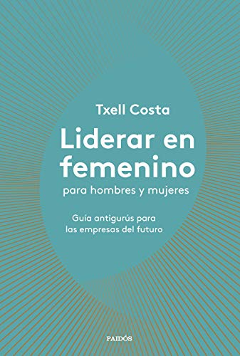 Liderar en femenino para hombres y mujeres: Guía antigurús para las empresas del futuro (Divulgación-Autoayuda)