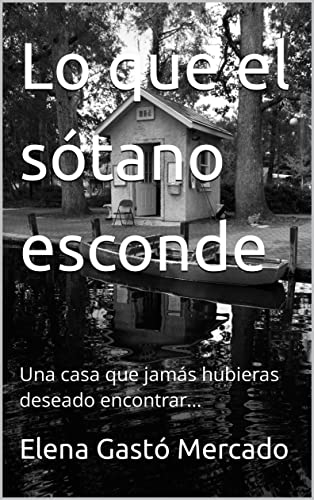 Lo que el sótano esconde : Una casa que jamás hubieras deseado encontrar...