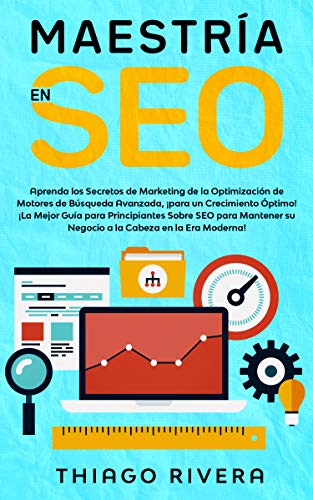 Maestría en SEO: Aprenda los Secretos de Marketing de la Optimización de Motores de Búsqueda Avanzada, ¡para un Crecimiento Óptimo! ¡La Mejor Guía para ... Sobre SEO para Mantener su Negocio