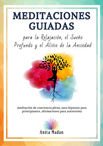 Meditaciones Guiadas para la Relajación, el Sueño Profundo y el Alivio de la Ansiedad: Meditación de Conciencia Plena, Auto Hipnosis para Principiantes, Afirmaciones para Autoestima