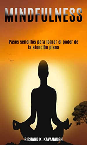 Mindfulness: Pasos sencillos para lograr el poder de la atención plena: Meditaciones Mindfulness guiadas para aumentar su confianza