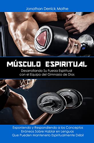 MÚSCULO ESPIRITUAL - Desarrollando Su Fuerza Espiritual con el Equipo del Gimnasio de Dios: Respondiendo a los Conceptos Erróneos Sobre Hablar en Lenguas Que Pueden Mantenerlo Espiritualmente Débil