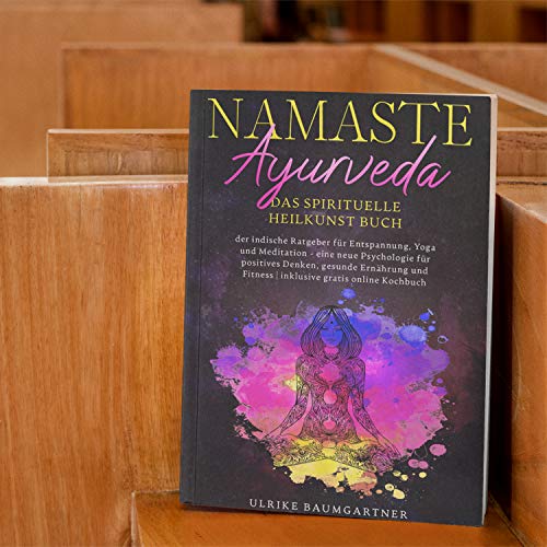 Namaste Ayurveda - das spirituelle Heilkunst Buch: Der indische Ratgeber für Entspannung, Yoga und Meditation - eine neue Psychologie für positives ... Fitness | inklusive gratis online Kochbuch