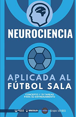 Neurociencia aplicada al Fútbol Sala: Concepto y 70 tareas para su entrenamiento