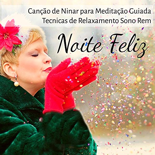 Noite Feliz - Canção de Ninar para Meditação Guiada Tecnicas de Relaxamento Sono Rem com Sons Doces Naturais do Ambiente New Age