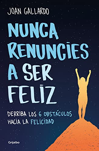 Nunca renuncies a ser feliz: Derriba los 6 obstáculos hacia la felicidad (Crecimiento personal)