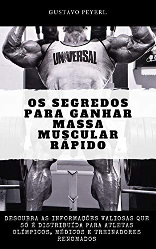 OS SEGREDOS PARA GANHAR MASSA MUSCULAR RÁPIDO: As informações valiosas que só é distribuída para atletas olímpicos, médicos e treinadores renomados (Portuguese Edition)