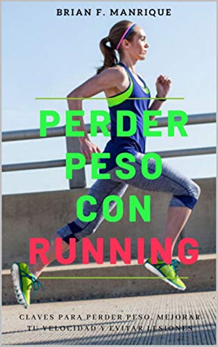 Perder peso con Running: Claves para perder peso, mejorar tu velocidad y evitar lesiones