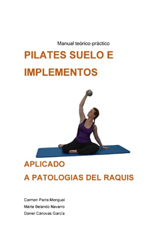 PILATES SUELO E IMPLEMENTOS APLICADOS A PATOLOGÍAS DEL RAQUIS: Manual teórico-práctico