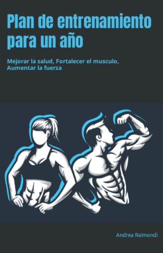 Plan de entrenamiento para un año: Mejorar la salud, Fortalecer el musculo, Aumentar la fuerza