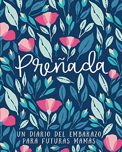 Preñada - Un diario del embarazo para futuras mamás: 40 semanas para prepararte para la llegada de tu bebé