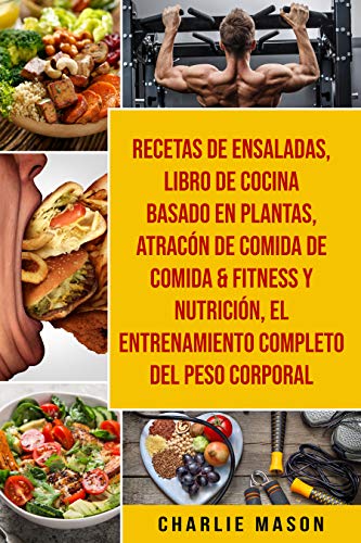 Recetas De Ensaladas & Libro De Cocina Basado En Plantas & Atracón De Comida De Comida & Fitness Y Nutrición & El Entrenamiento Completo Del Peso Corporal