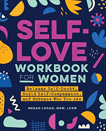 Self-love for Women: Release Self-doubt, Build Self-compassion, and Embrace Who You Are (Self-Help Workbooks for Women)