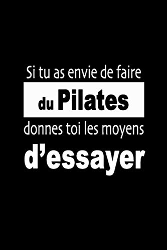 Si tu as envie de faire du Pilates, donnes-toi les moyens d’essayer: Carnet de sportive Journal d'entrainement sportif Citation de motivation sport