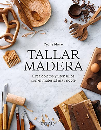 Tallar madera Crea objetos y utensilios con el material más noble (GGDiy)