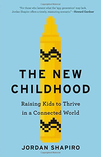 The New Childhood: Raising Kids to Thrive in a Connected World