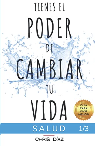 Tienes el Poder de Cambiar tu Vida: Guía para Vivir Mejor: Salud: 9 Hábitos para Mejorar o Recuperar tu Salud y Bienestar Naturales, Perder Peso, ... Alcalina, Sustitutos Naturales, Ejercicio...