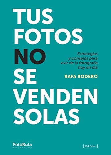 Tus fotos no se venden solas: Estrategias y consejos para vivir de la fotografía hoy en día (FotoRuta nº 35)