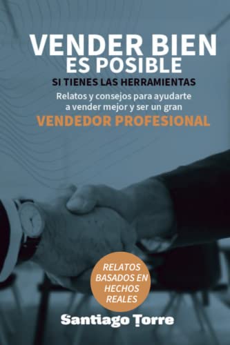 Vender bien es posible: Si tienes las herramientas: Relatos y consejos para ayudarte a vender mejor y convertirte en un vendedor profesional