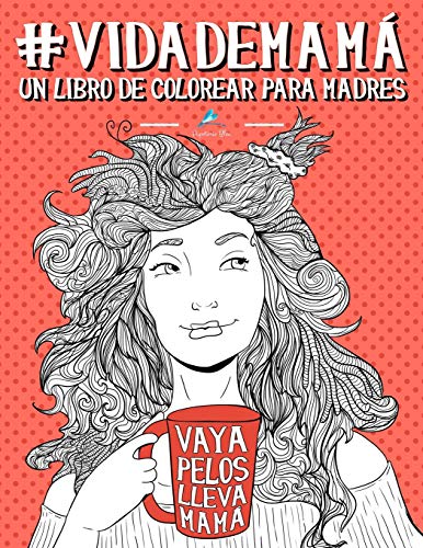 Vida de mamá: Un libro de colorear para madres