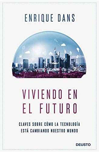 Viviendo en el futuro: Claves sobre cómo la tecnología está cambiando nuestro mundo (Deusto)