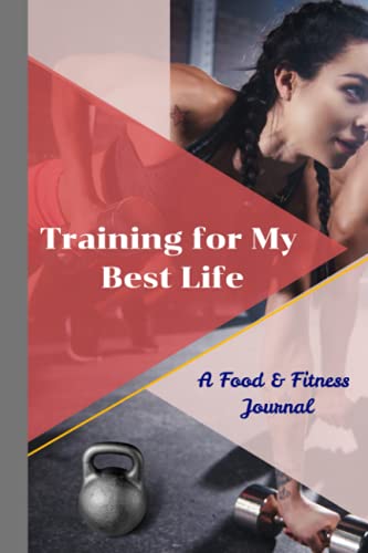 Training for My Best Life: A Food & Fitness Journal, daily workout and eating log book, created by a master trainer, paperback fitness planner, healthy journey books (Chaves House Fitness Journals)