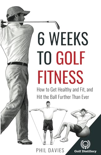 6 Weeks To Golf Fitness: How to Get Healthy And Fit, And Hit The Ball Further Than Ever!