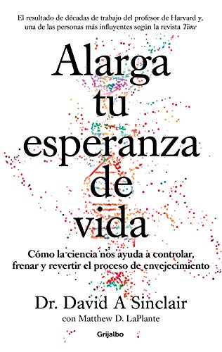 Alarga tu esperanza de vida: Cómo la ciencia nos ayuda a controlar, frenar y revertir el proceso de envejecimiento (Bienestar, salud y vida sana)