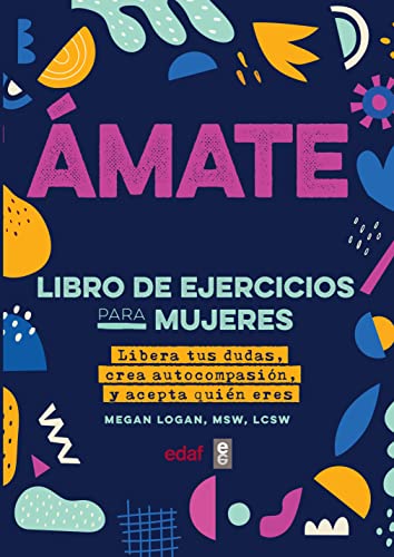 Ámate. Libro de ejercicios para mujeres. Libera tus dudas, crea autocompasión y acepta quién eres (Psicología y Autoayuda)