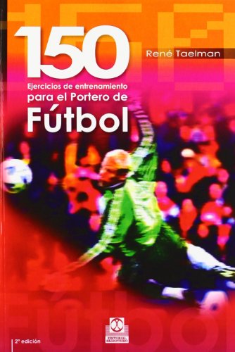 Ciento 50 ejercicios de entrenamiento para el portero de fútbol (Deportes)