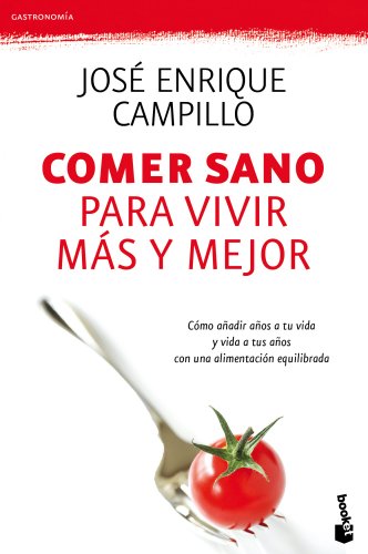 Comer sano para vivir más y mejor: Cómo añadir años a tu vida y vida a tus años con una alimentación equilibrada (Prácticos siglo XXI)