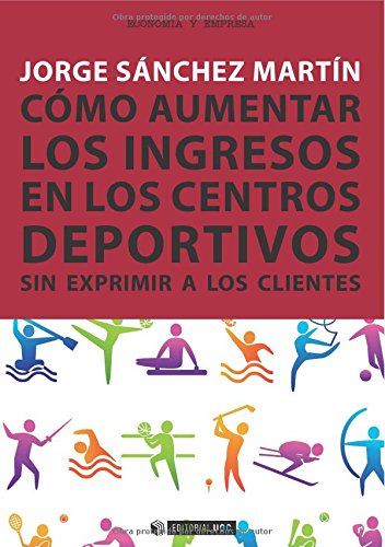 Cómo aumentar los ingresos en los centros deportivos sin exprimir a los clientes: 325 (Manuales)