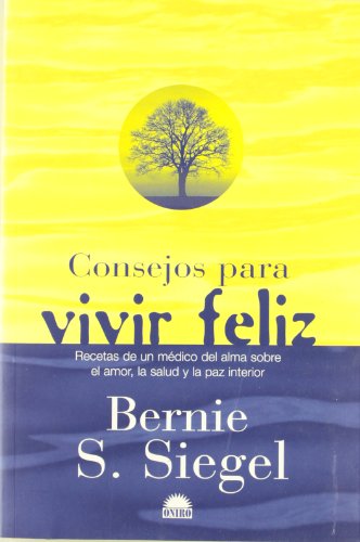 Consejos para vivir feliz: Recetas de un medico del alma sobre el amor, la salud y la paz interior: 1 (ONIRO - VIDA PLENA)