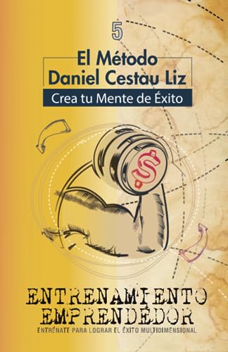 Crea tu mente de éxito - Entrenamiento Emprendedor: Tomo 5 (El método Daniel Cestau Liz - Crea tu mente de éxito)