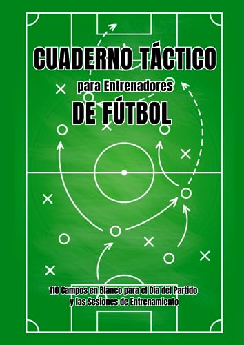 Cuaderno Táctico para Entrenadores de Fútbol: Libreta de 110 Campos en Blanco para el Día del Partido y las Sesiones de Entrenamiento | Plantillas de ... | Perfecto como Regalo para Entrenadores