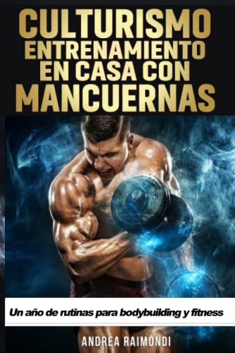 Culturismo. Entrenamiento en Casa con Mancuernas: Un año de rutinas para bodybuilding y fitness